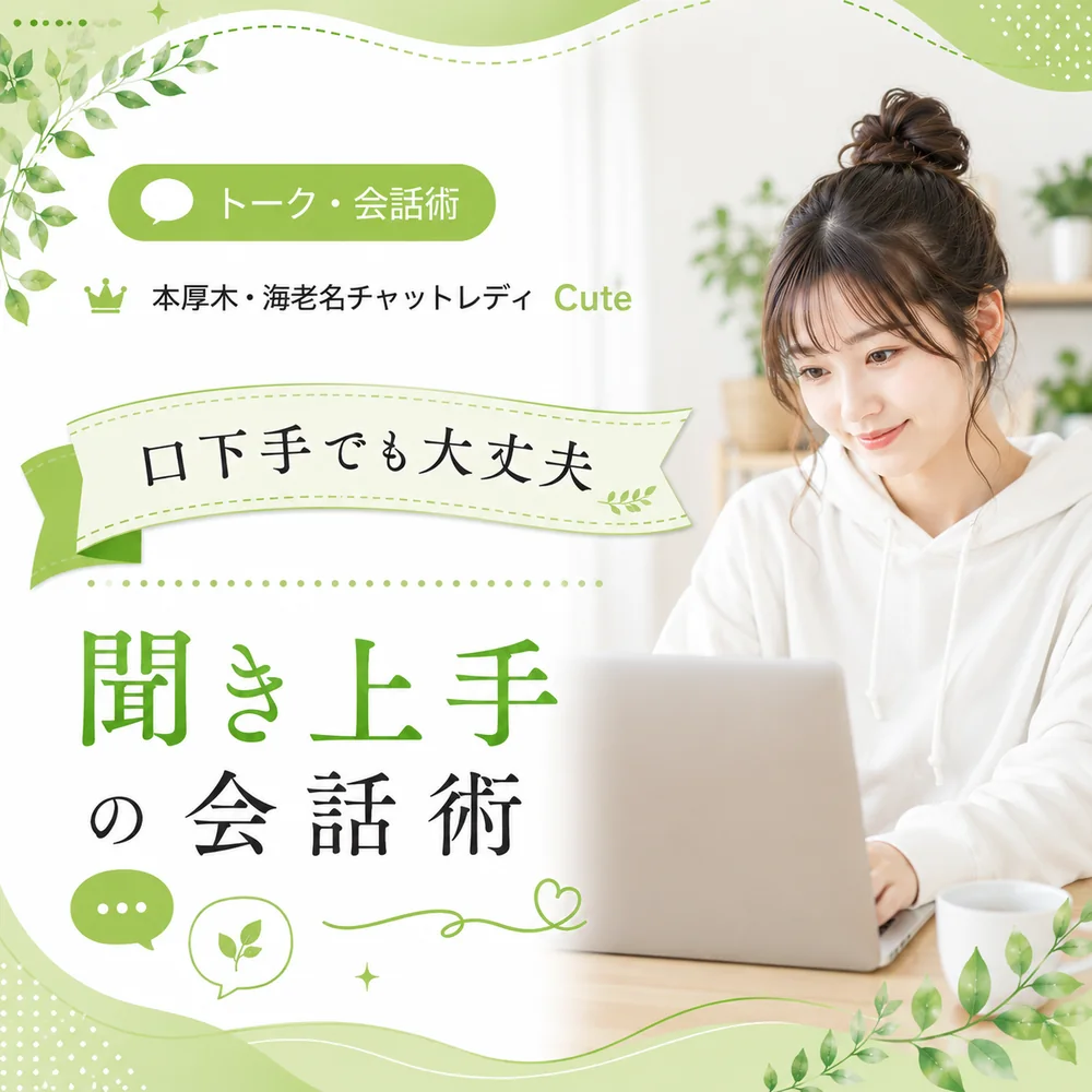 【口下手でも大丈夫】本厚木・海老名Cuteが教える"聞き上手"チャットレディの会話術